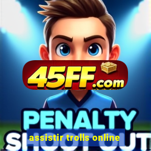 assistir trolls online